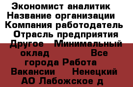 Экономист-аналитик › Название организации ­ Компания-работодатель › Отрасль предприятия ­ Другое › Минимальный оклад ­ 15 500 - Все города Работа » Вакансии   . Ненецкий АО,Лабожское д.